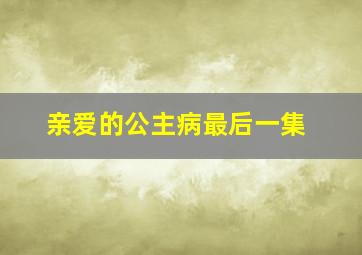 亲爱的公主病最后一集