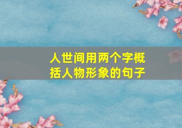 人世间用两个字概括人物形象的句子