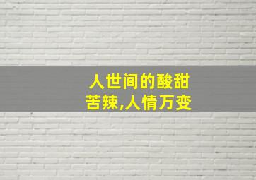 人世间的酸甜苦辣,人情万变