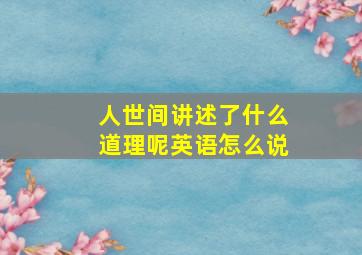 人世间讲述了什么道理呢英语怎么说