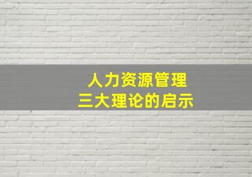 人力资源管理三大理论的启示