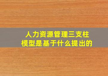 人力资源管理三支柱模型是基于什么提出的