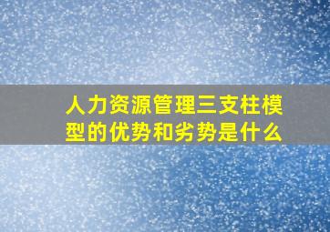 人力资源管理三支柱模型的优势和劣势是什么