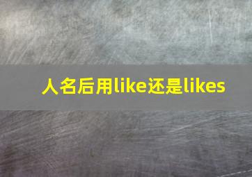 人名后用like还是likes