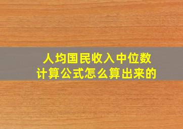 人均国民收入中位数计算公式怎么算出来的