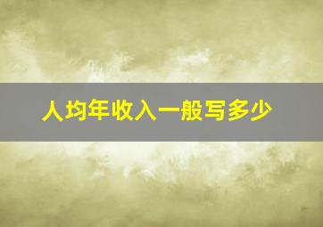 人均年收入一般写多少