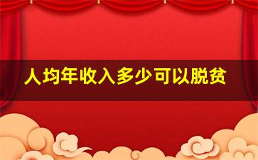 人均年收入多少可以脱贫