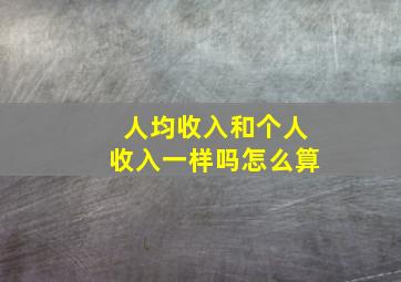 人均收入和个人收入一样吗怎么算