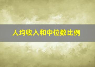 人均收入和中位数比例