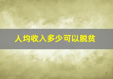 人均收入多少可以脱贫