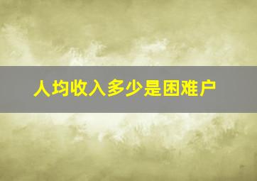 人均收入多少是困难户