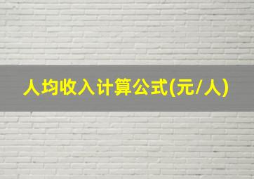 人均收入计算公式(元/人)