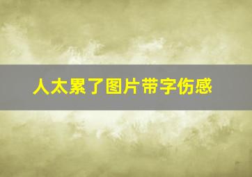 人太累了图片带字伤感