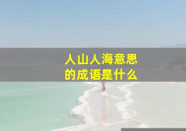 人山人海意思的成语是什么