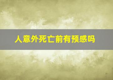 人意外死亡前有预感吗