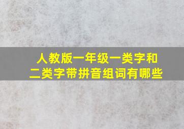 人教版一年级一类字和二类字带拼音组词有哪些