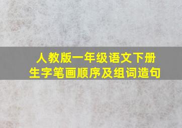 人教版一年级语文下册生字笔画顺序及组词造句