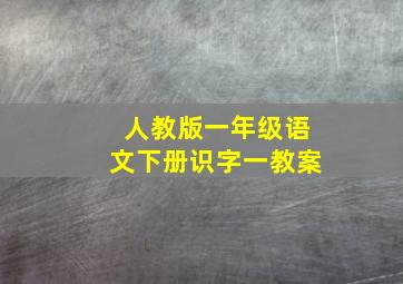 人教版一年级语文下册识字一教案