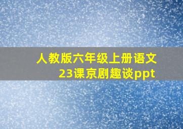 人教版六年级上册语文23课京剧趣谈ppt