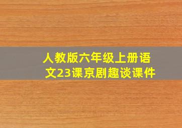 人教版六年级上册语文23课京剧趣谈课件