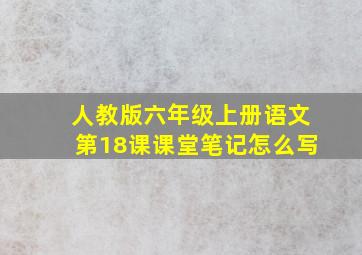 人教版六年级上册语文第18课课堂笔记怎么写