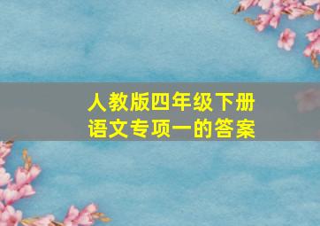 人教版四年级下册语文专项一的答案