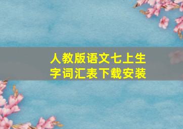 人教版语文七上生字词汇表下载安装