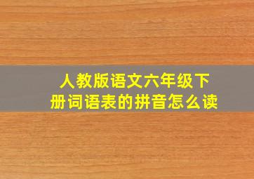 人教版语文六年级下册词语表的拼音怎么读