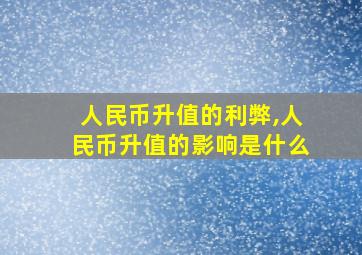 人民币升值的利弊,人民币升值的影响是什么