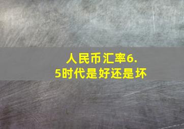 人民币汇率6.5时代是好还是坏