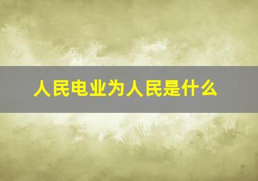 人民电业为人民是什么