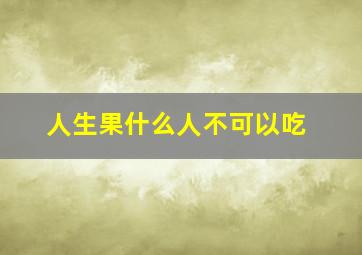 人生果什么人不可以吃