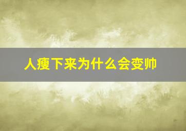 人瘦下来为什么会变帅