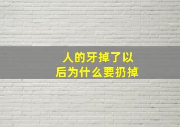 人的牙掉了以后为什么要扔掉