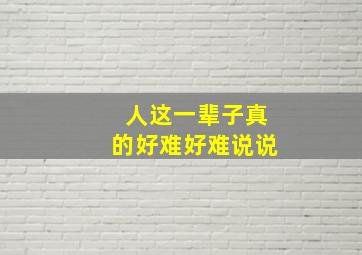 人这一辈子真的好难好难说说