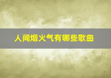 人间烟火气有哪些歌曲