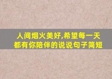 人间烟火美好,希望每一天都有你陪伴的说说句子简短