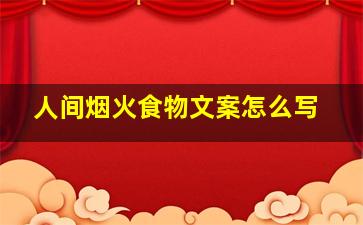 人间烟火食物文案怎么写