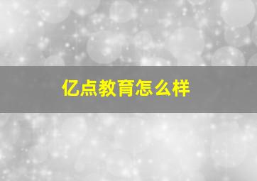 亿点教育怎么样