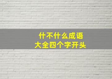 什不什么成语大全四个字开头