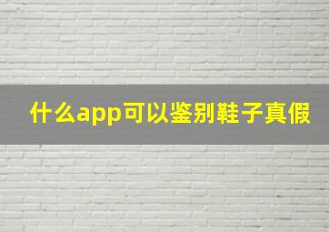 什么app可以鉴别鞋子真假