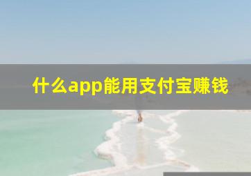 什么app能用支付宝赚钱