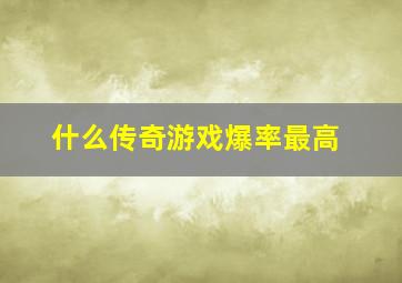 什么传奇游戏爆率最高