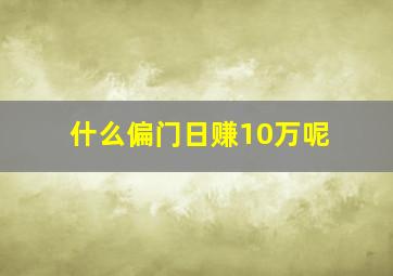 什么偏门日赚10万呢