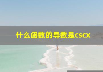 什么函数的导数是cscx