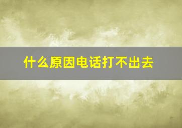 什么原因电话打不出去