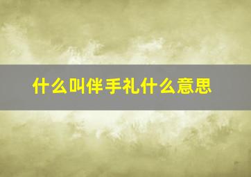 什么叫伴手礼什么意思