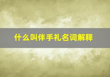 什么叫伴手礼名词解释