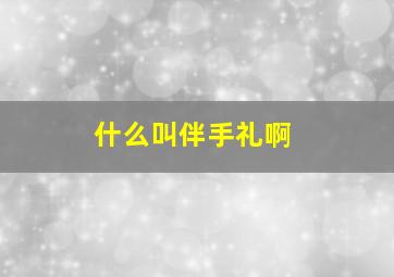 什么叫伴手礼啊