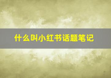 什么叫小红书话题笔记